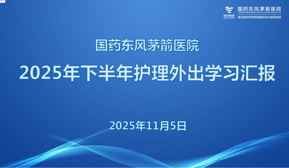 学思践悟促提升 共享互鉴共成长  ——国药东风茅箭医院成功举办2025年下半年护理外出学习汇报会
